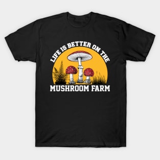 Life Is Better On The Mushroom Farm T-Shirt